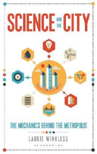 Science and the City The Mechanics Behind the Metropolis By Laurie Winkless