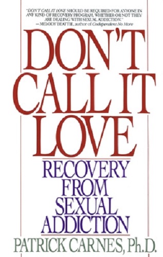 Don't Call It Love Recovery from Sexual Addiction By Patrick Carnes,