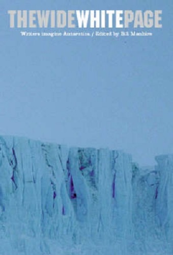 The Wide White Page Writers Imagine Antarctica By Bill Manhire