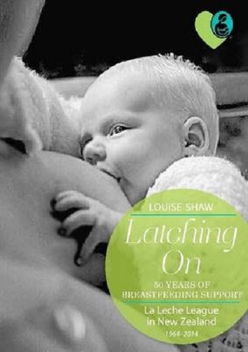 Latching on 50 Years of Breastfeeding Support La Leche League in NZ 1964-2014