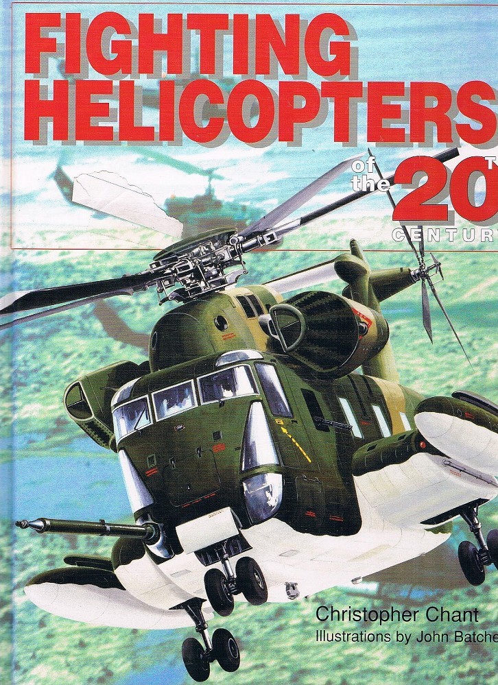 Fighting Helicopters of the 20th Century By Chris Chant, John Batchelor