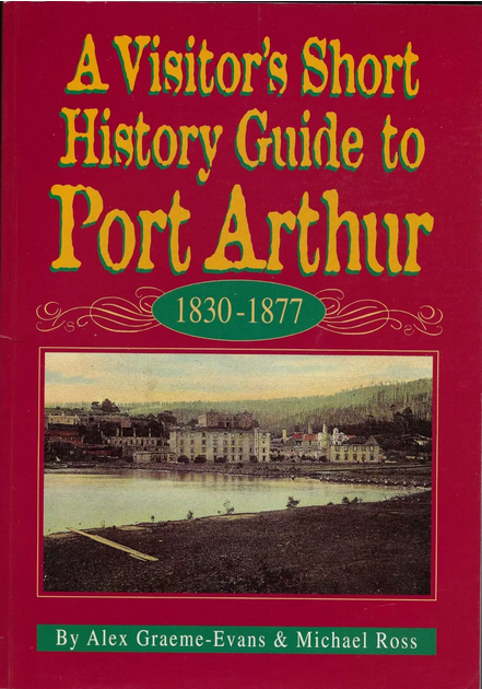 A Visitor's Short History Guide to Port Arthur 1830-1877