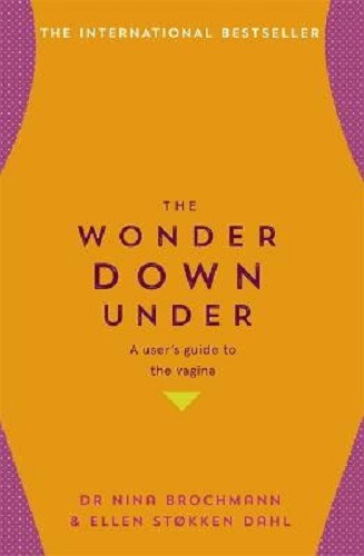 The Wonder Down Under A Users Guide to the Vagina By Nina Brochmann