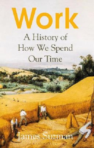 Work A History of How We Spend Our Time By Suzman James Suzman