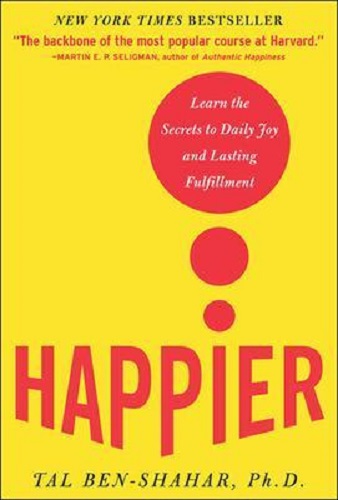 Happier Learn the Secrets to Daily Joy and Lasting Fulfillment By Tal Ben-Shahar