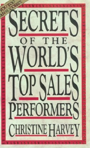 Secrets of the World's Top Sales Performers by Christine Harvey