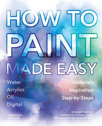 How to Paint Made Easy Watercolours, Oils, Acrylics & Digital