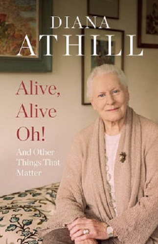 Alive, Alive Oh! And Other Things that Matter By Diana Athill