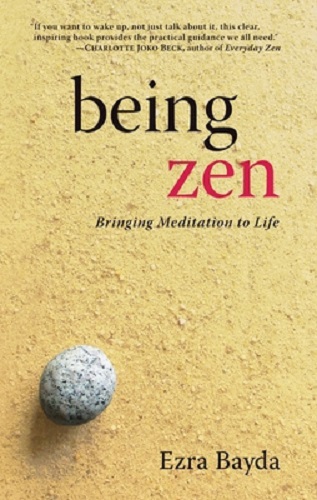 Being Zen Bringing Meditation to Life By Ezra Bayda