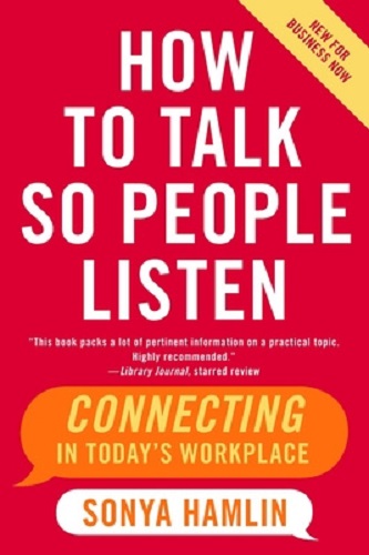 How to Talk So People Listen Connecting in Today's Workplace By Sonya Hamlin