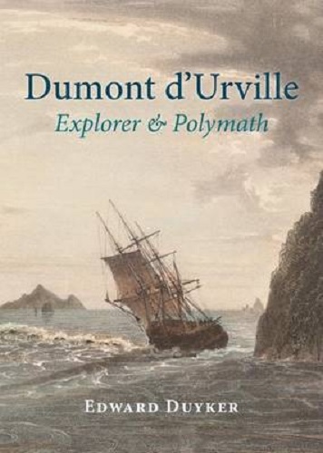 Dumont d'Urville Explorer & Polymath By Edward Duyker