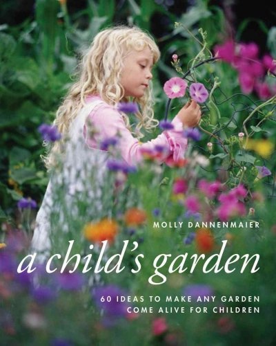 A Child's Garden 60 Ideas to Make Any Garden Come Alive for Children
