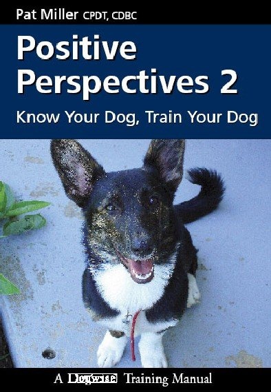 Positive Perspectives 2 Know Your Dog, Train Your Dog By Pat Miller