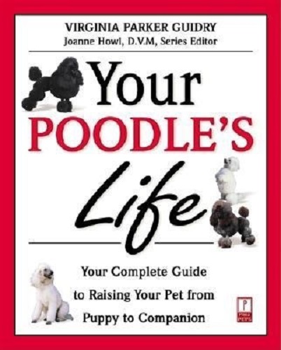 Your Poodle's Life Your Complete Guide to Raising Your Pet from Puppy to Companion