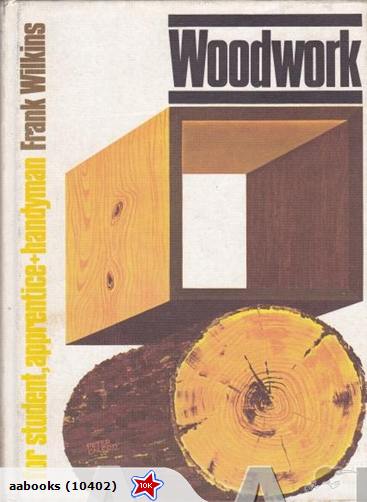 Woodwork for student apprentice and handyman by Frank Wilkins Metric Edition