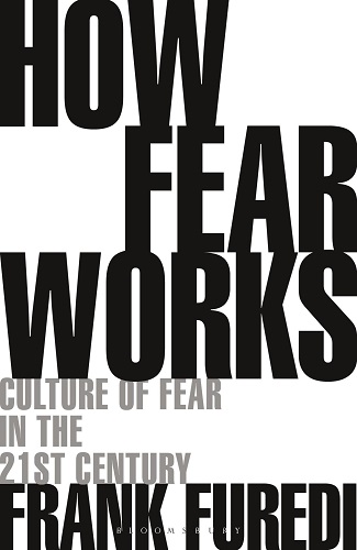 How Fear Works Culture of Fear in the Twenty-First Century By Frank Furedi