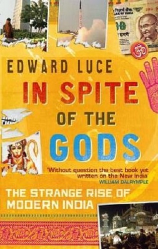 In Spite Of The Gods The Strange Rise of Modern India By Edward Luce