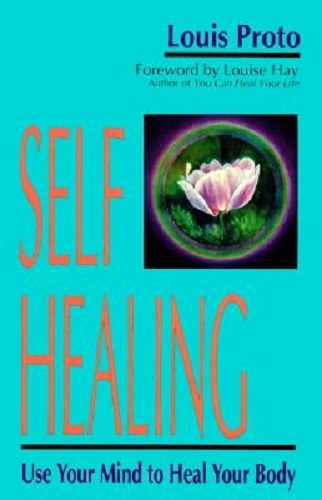 Self Healing Use Your Mind to Heal Your Body by Louis Proto