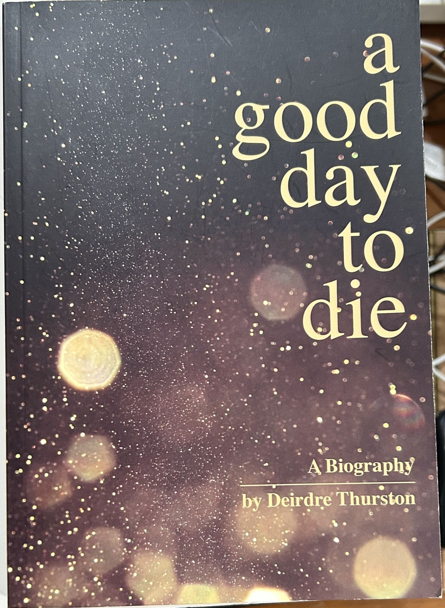 A Good Day to Die A Biography by Deirdre Thurston