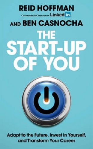The Start-Up of You Adapt to the Future, Invest in Yourself, and Transform Your Career