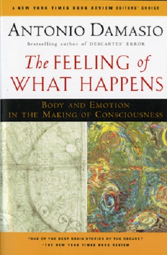 The Feeling of What Happens Body and Emotion in the Making of Consciousness