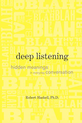 Deep Listening: Hidden Meanings in Everyday Conversation by Robert Haskel