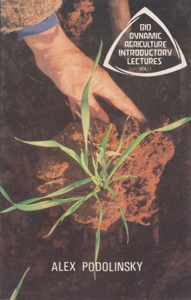 Bio-dynamic Agriculture Introductory Lectures Vol 1 by Alex Podolinsky