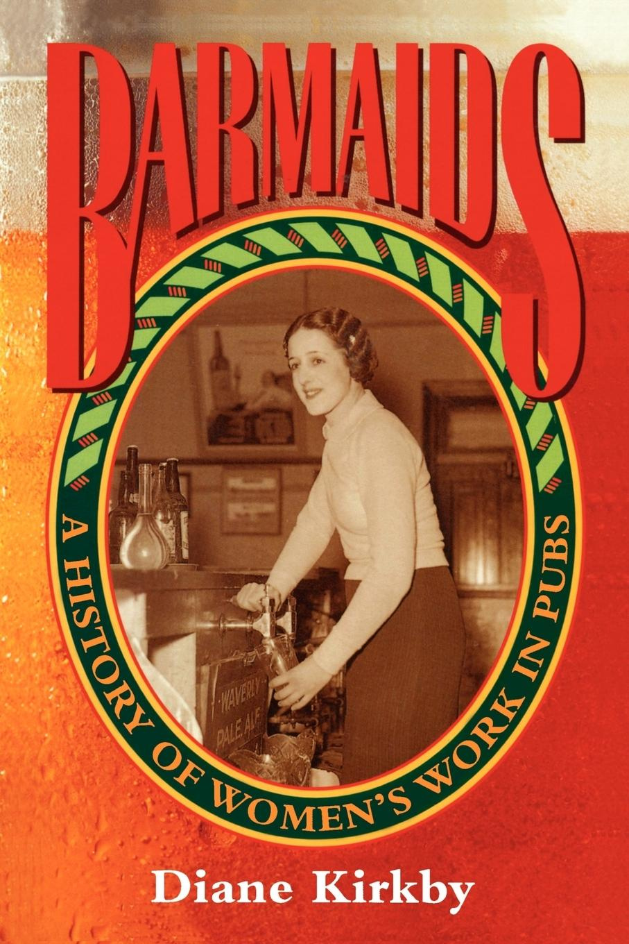 Barmaids A History of Women's Work in Pubs By Diane Kirkby