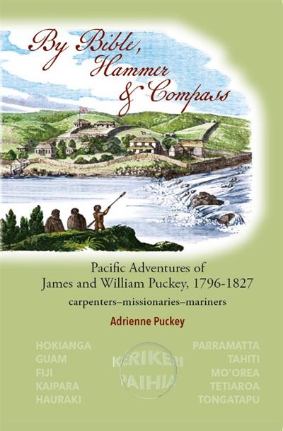 By Bible Hammer and Compass Pacific Adventures of James and William Puckey 1796-1827