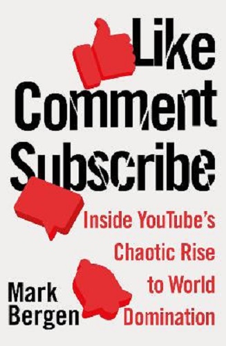 Like, Comment, Subscribe Inside YouTube's Chaotic Rise to World Domination