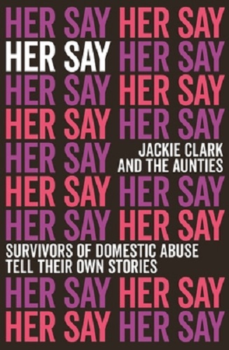 Her Say Survivors of Domestic Abuse Tell Their Own Stories by Jackie Clark