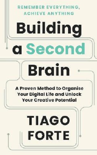 Building a Second Brain A Proven Method to Organise Your Digital Life and Unlock Your Creative Potential
