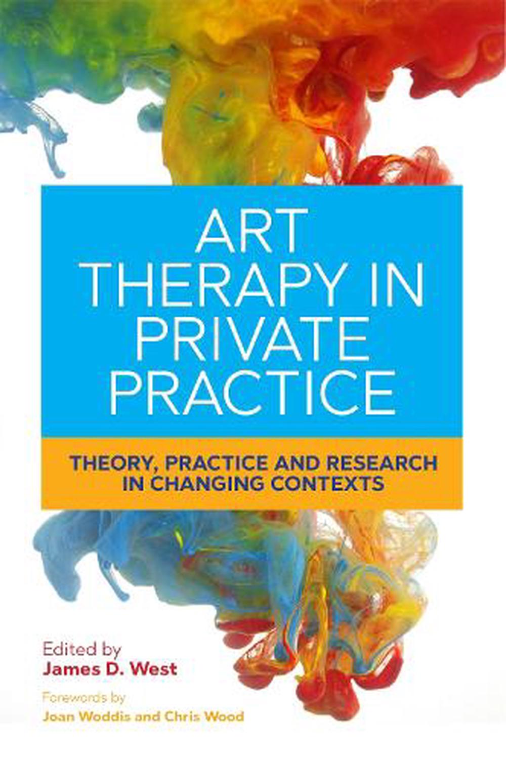 Art Therapy in Private Practice Theory, Practice and Research in Changing Contexts
