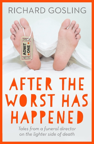 After the Worst has Happened Tales from a funeral director on the lighter side of death