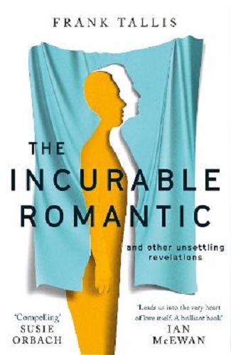 The Incurable Romantic and Other Unsettling Revelations By Frank Tallis