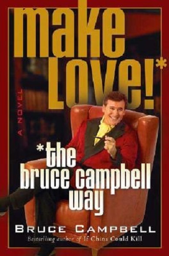 Make Love the Bruce Campbell Way A Novel