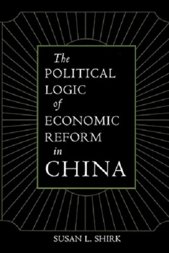 The Political Logic of Economic Reform in China by Susan L. Shirk