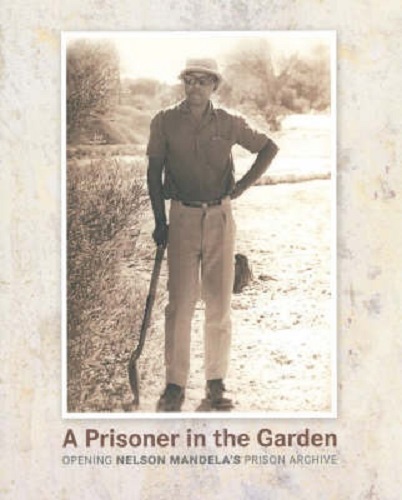 A Prisoner in the Garden Opening Nelson Mandela's Prison Archive