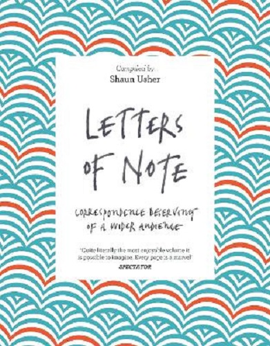 Letters of Note Correspondence Deserving of a Wider Audience by Shaun Usher