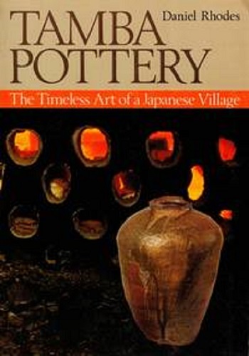 Tamba Pottery The Timeless Art of a Japanese Village by Daniel Rhodes