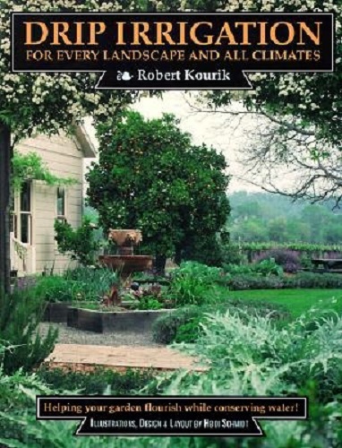 Drip Irrigation For Every Landscape and All Climates By Robert Kourik