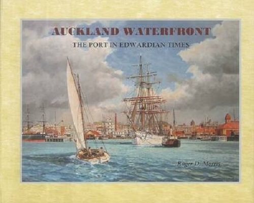 Auckland Waterfront The Port in Edwardian Times By Roger D. Morris