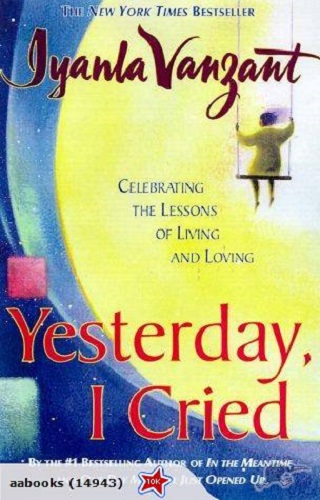 Yesterday, I Cried: Celebrating The Lessons Of Living And Loving