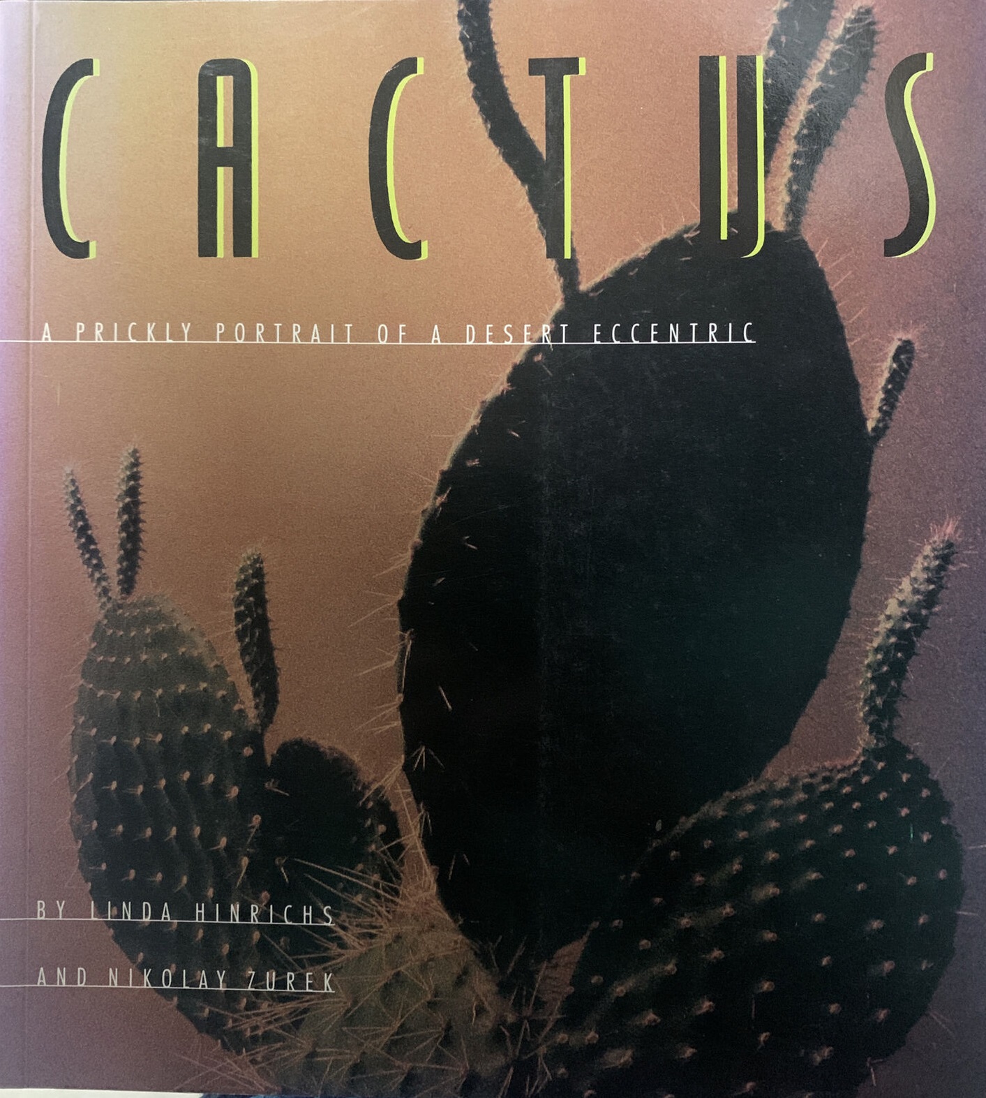 Cactus A Prickly Portrait of a Desert Eccentric by Linda Hinrichs, Nikolay Zurek