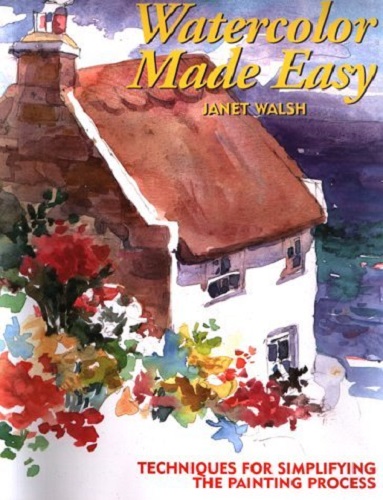 Watercolor Made Easy Techniques for Simplifying the Painting Process