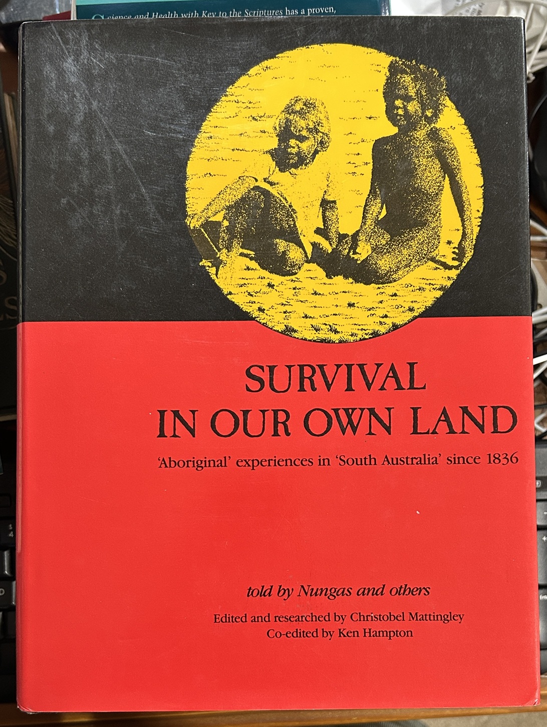 Survival in Our Own Land: 'Aboriginal' Experiences in 'South Australia' Since 1836