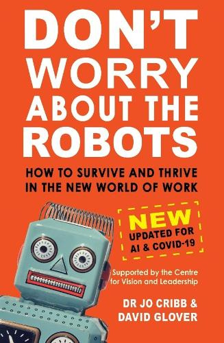 Don't Worry About the Robots: How to survive and thrive in the new world of work New and Updated for COVID