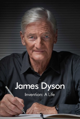 Invention: A Life By James Dyson