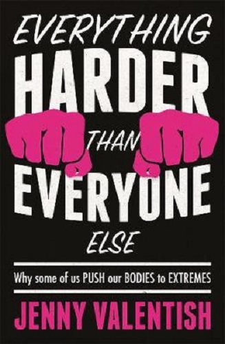 Everything Harder Than Everyone Else: Why Some of Us Push Our Bodies to the Extreme