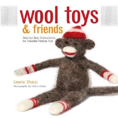 Wool Toys and Friends Step-by-Step Instructions for Needle-Felting Fun